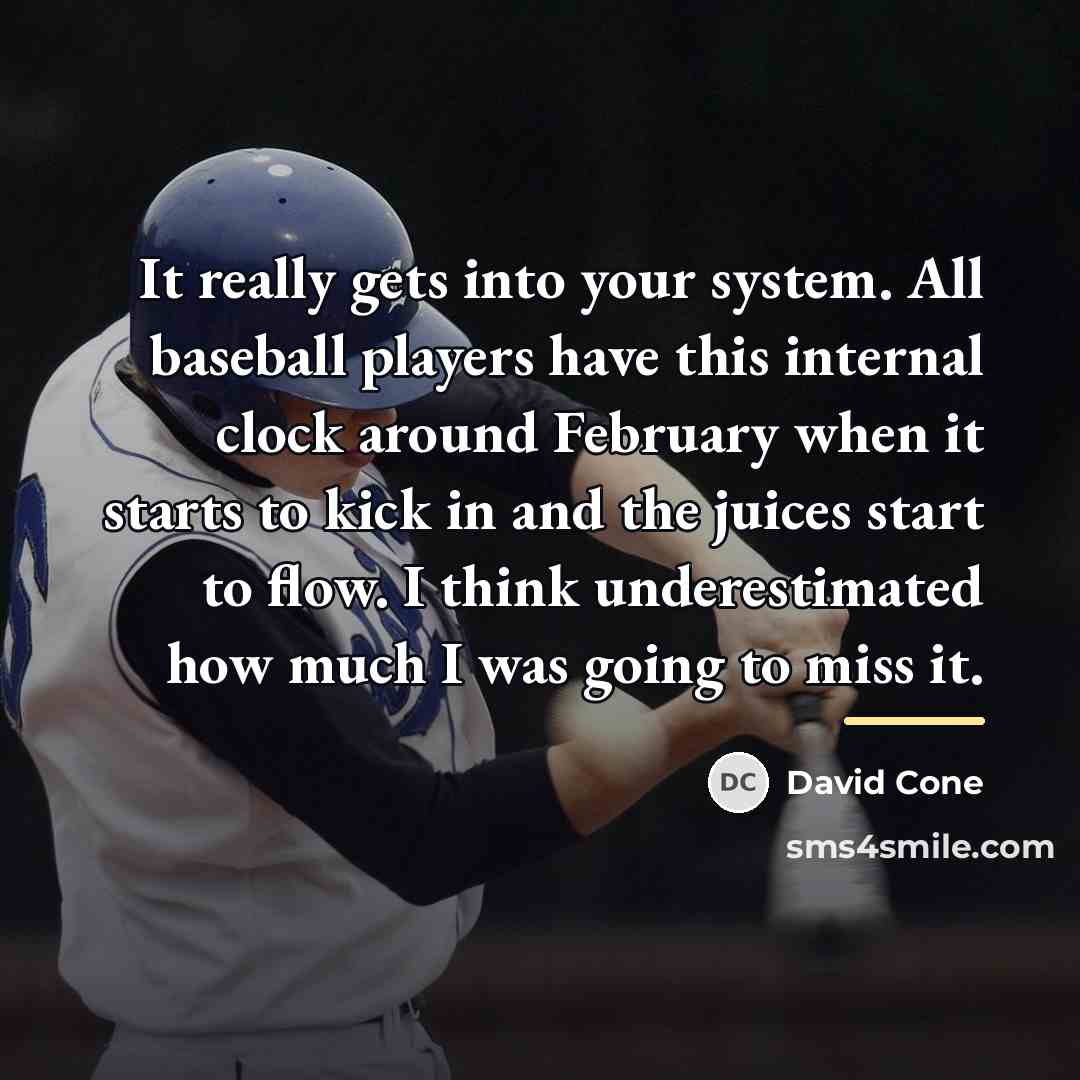 “It really gets into your system. All baseball players have…” quote by David Cone