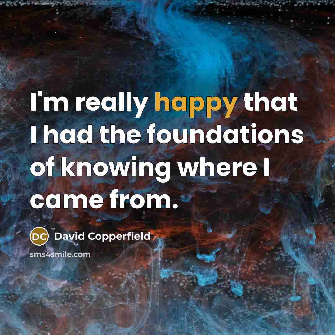 “I'm really happy that I had the foundations of knowing…” quote by David Copperfield