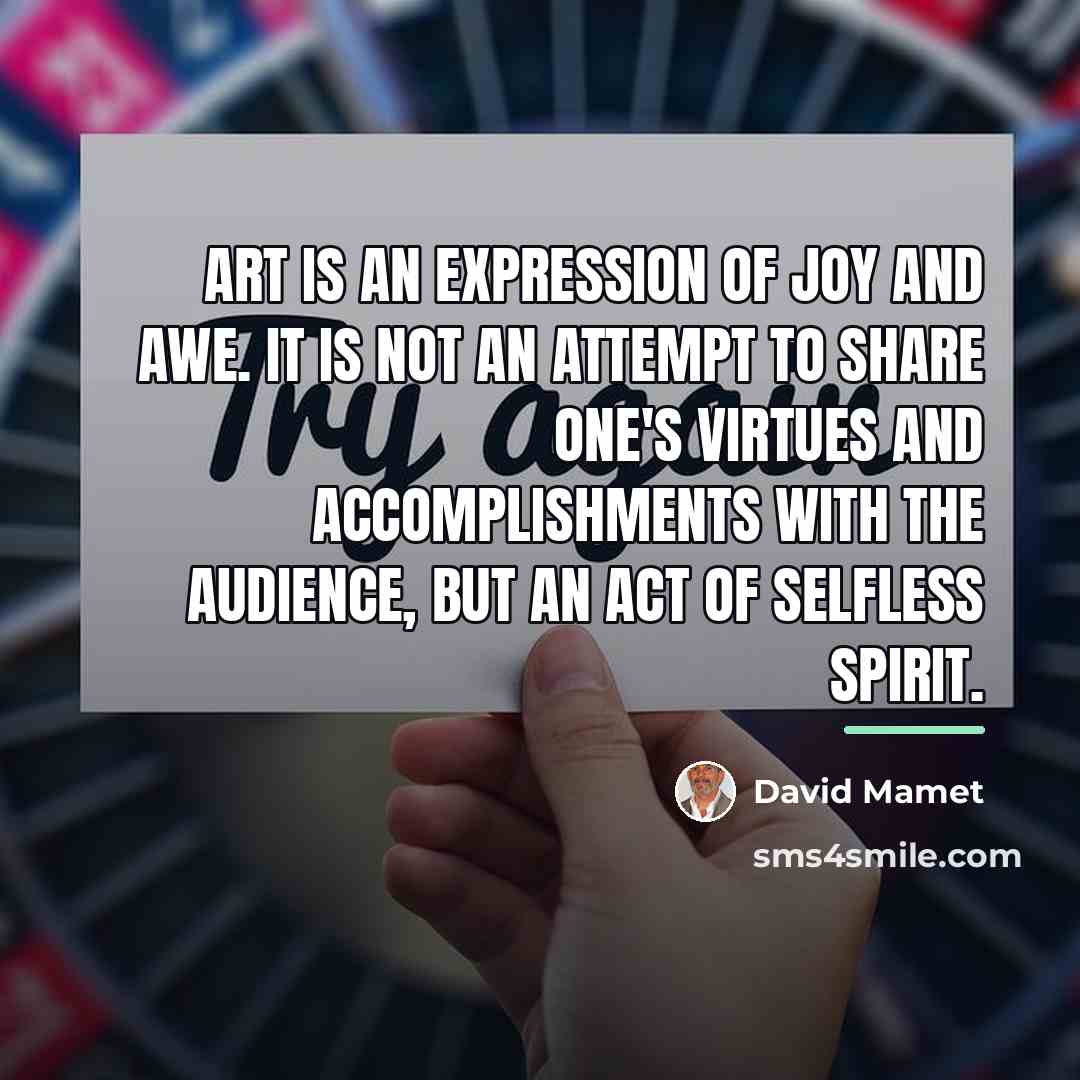“Art is an expression of joy and awe. It is…” quote by David Mamet