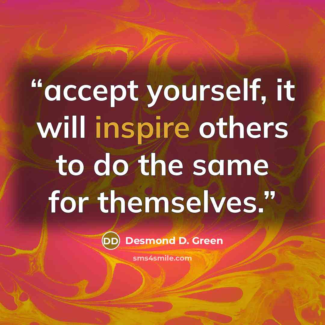 “accept yourself, it will inspire others to do the same for themselves.” quote by Desmond D. Green
