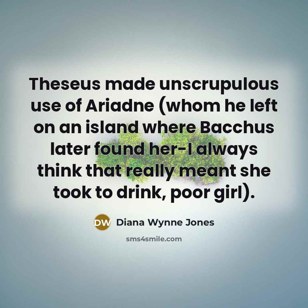 “Theseus made unscrupulous use of Ariadne (whom he left on…” quote by Diana Wynne Jones