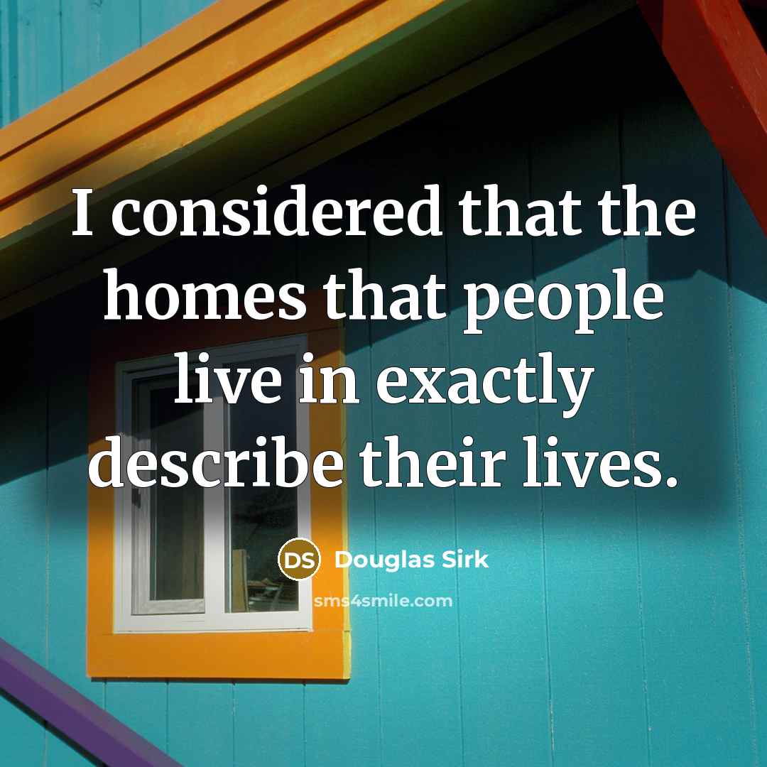 “I considered that the homes that people live in exactly…” quote by Douglas Sirk