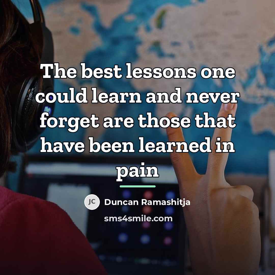 “The best lessons one could learn and never forget are…” quote by Duncan Ramashitja