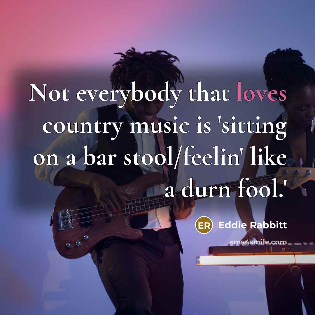 “Not everybody that loves country music is 'sitting on a…” quote by Eddie Rabbitt