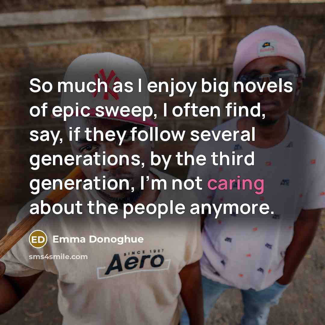 “So much as I enjoy big novels of epic sweep,…” quote by Emma Donoghue