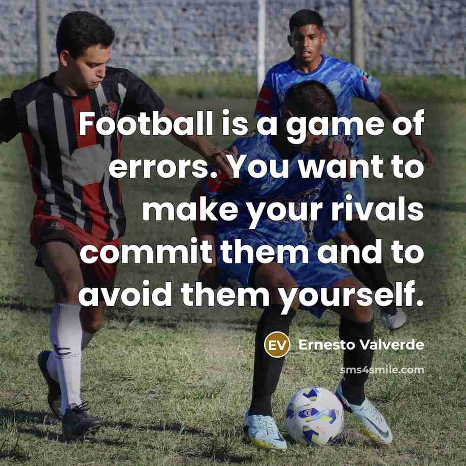 “Football is a game of errors. You want to make…” quote by Ernesto Valverde