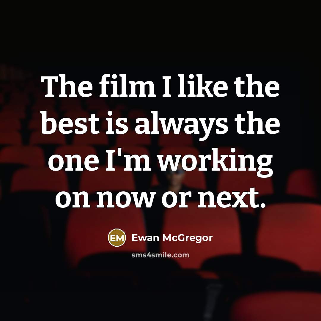 “The film I like the best is always the one…” quote by Ewan McGregor