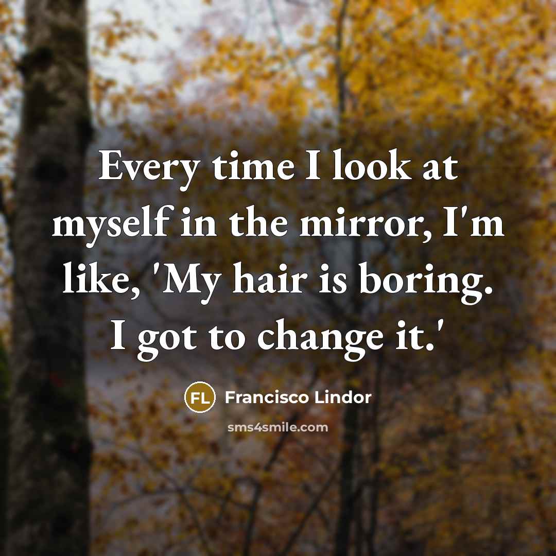 “Every time I look at myself in the mirror, I'm…” quote by Francisco Lindor