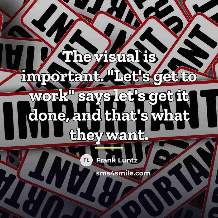 “The visual is important. "Let's get to work" says let's…” quote by Frank Luntz