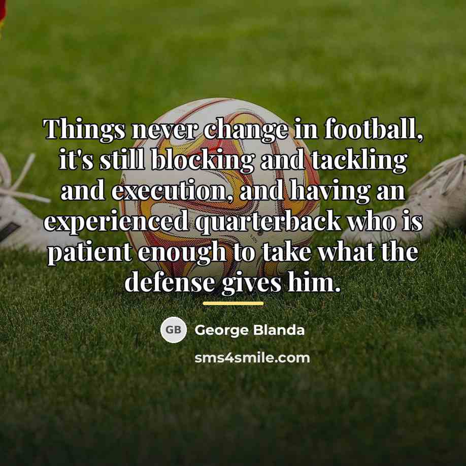 “Things never change in football, it's still blocking and tackling…” quote by George Blanda