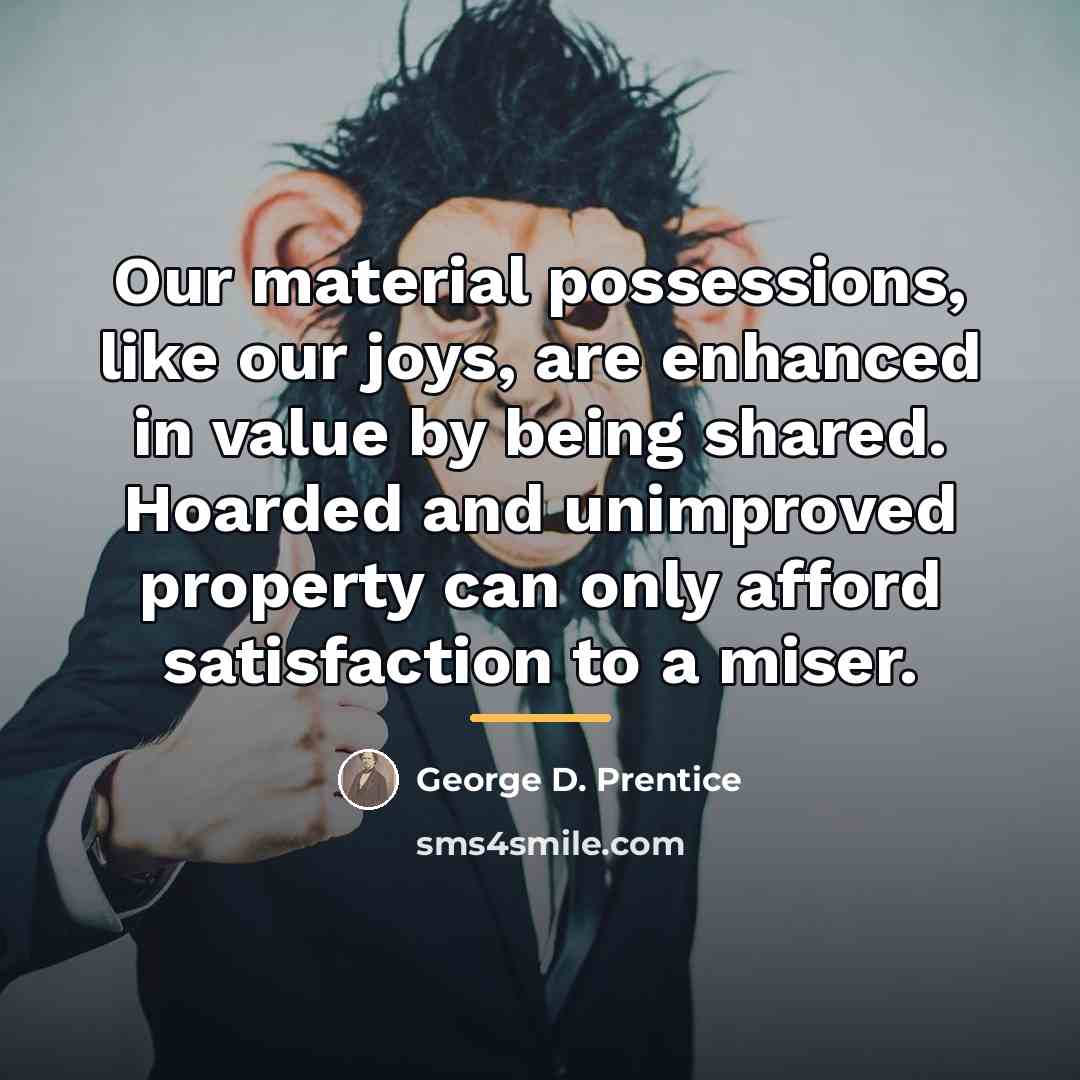 “Our material possessions, like our joys, are enhanced in value…” quote by George D. Prentice
