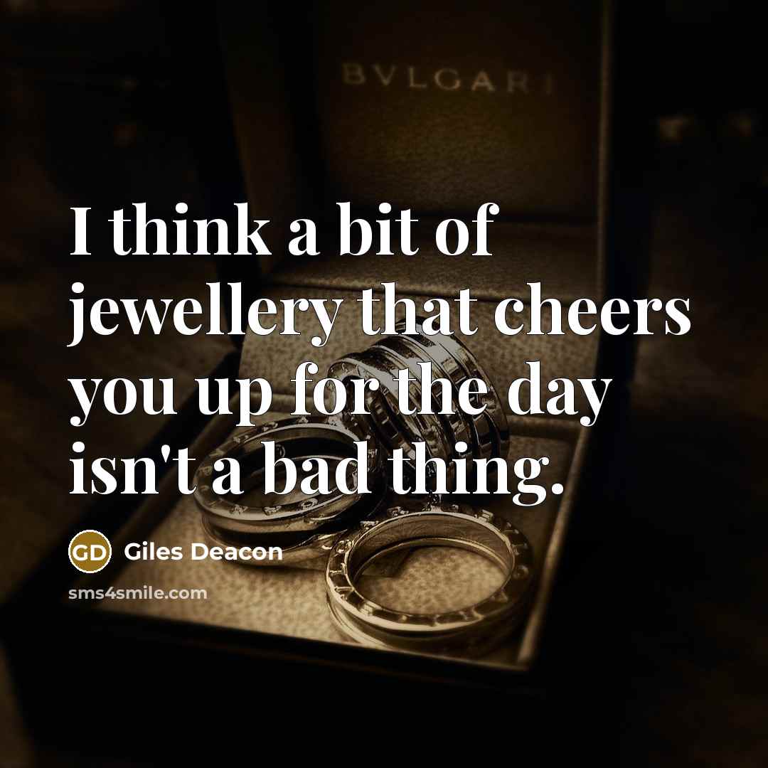 “I think a bit of jewellery that cheers you up…” quote by Giles Deacon