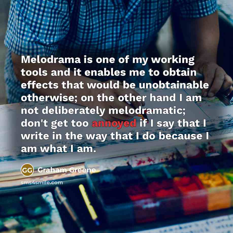 “Melodrama is one of my working tools and it enables…” quote by Graham Greene