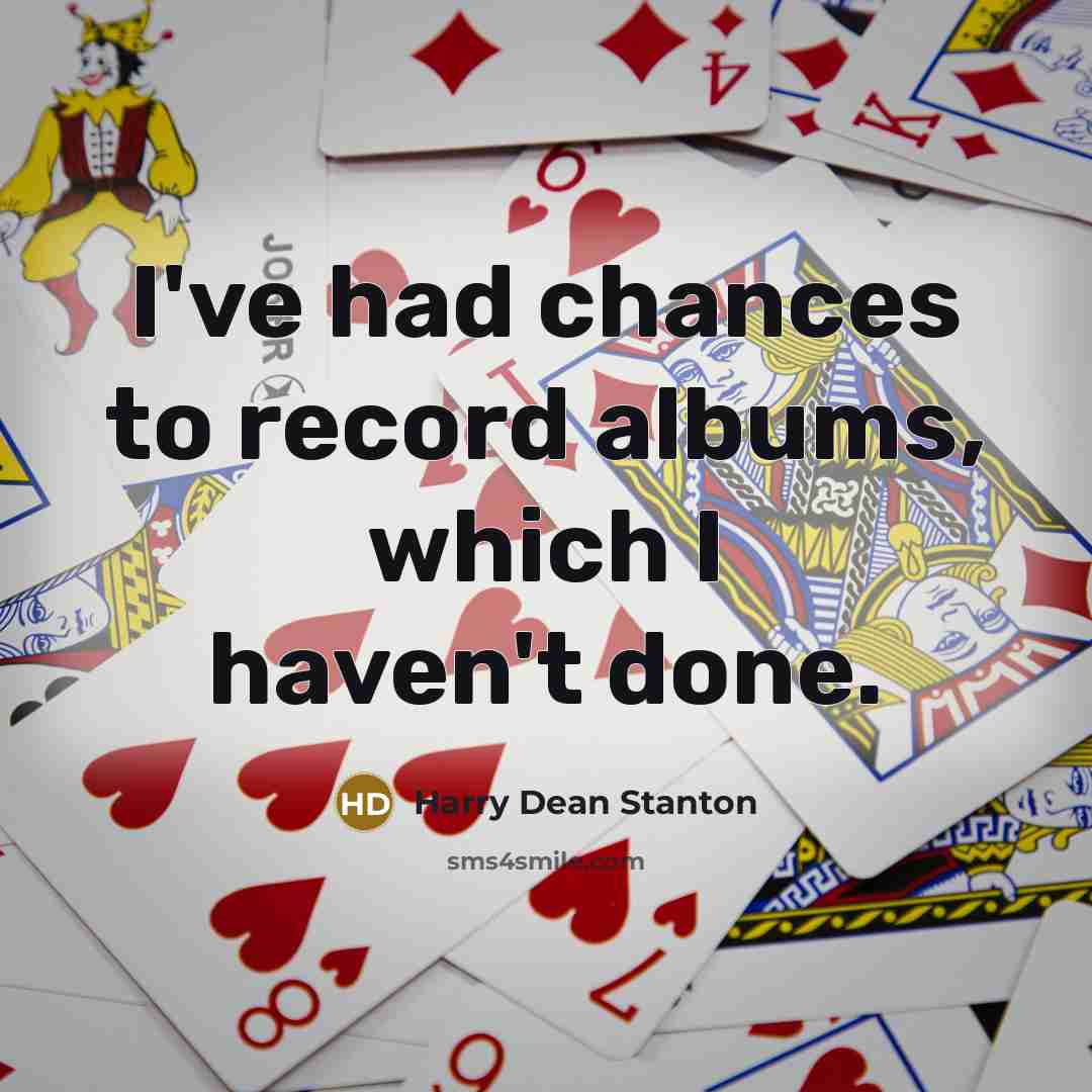 “I've had chances to record albums, which I haven't done.…” quote by Harry Dean Stanton