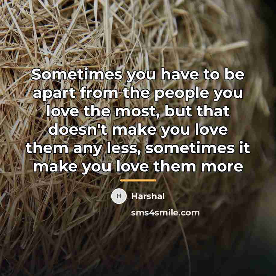 “Sometimes you have to be apart from the people you…” quote by Harshal