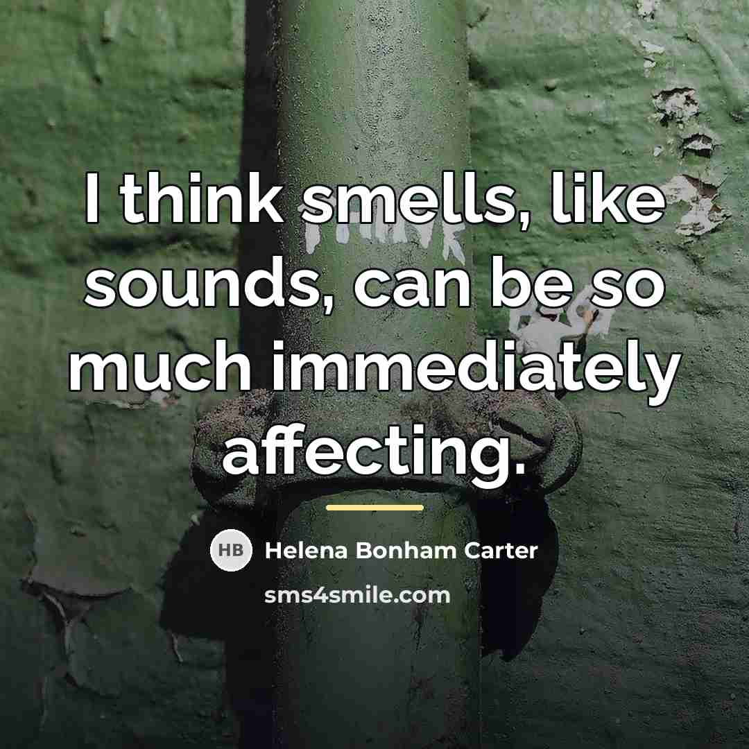 “I think smells, like sounds, can be so much immediately…” quote by Helena Bonham Carter