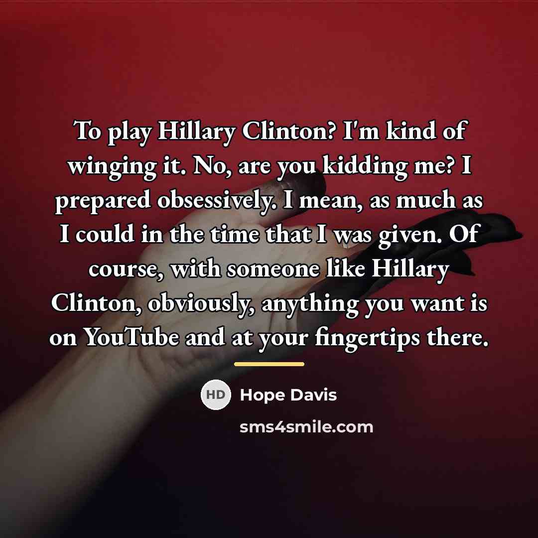 “To play Hillary Clinton? I'm kind of winging it. No,…” quote by Hope Davis