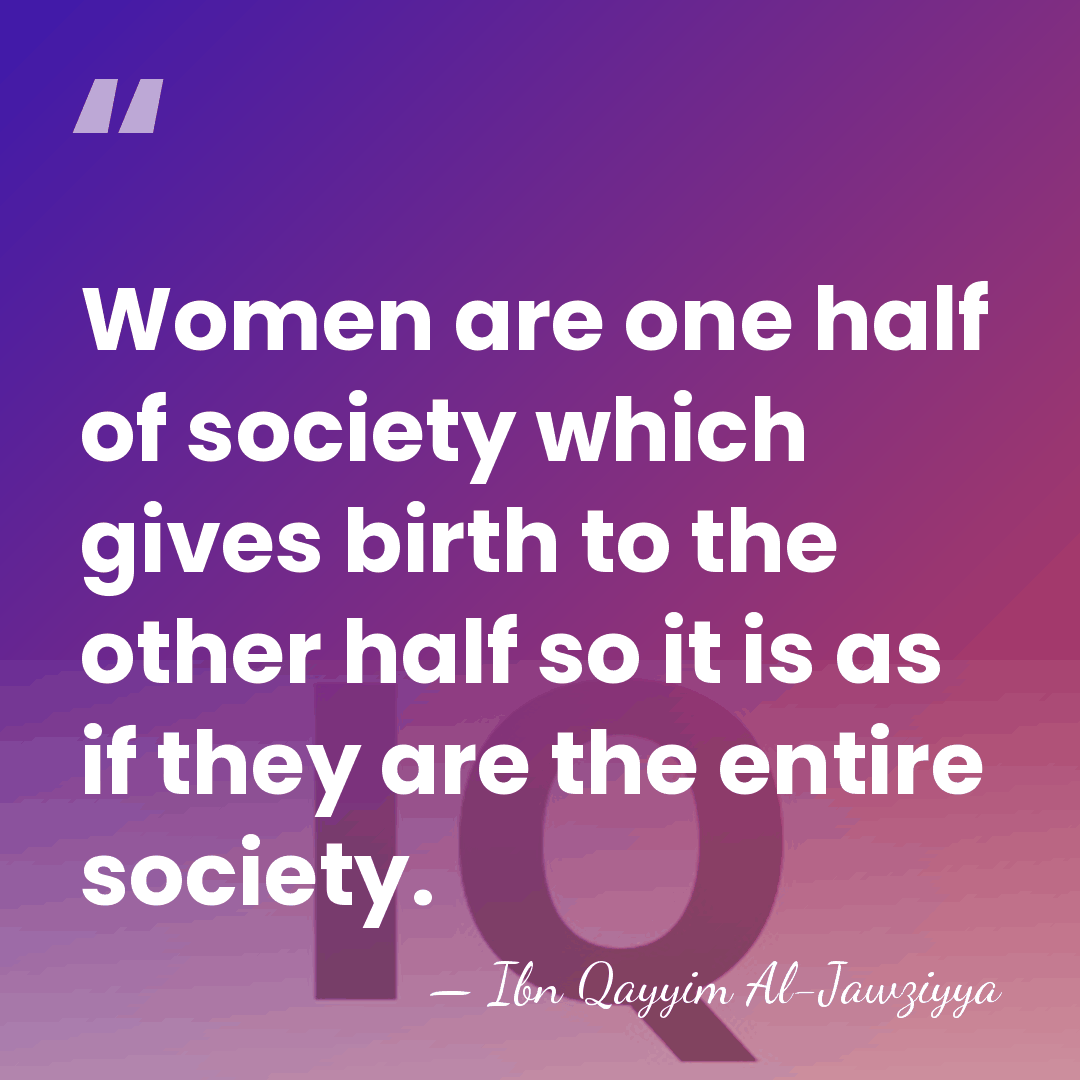 Women are one half of society which gives birth to the other&hellip; - Ibn Qayyim Al-Jawziyya
