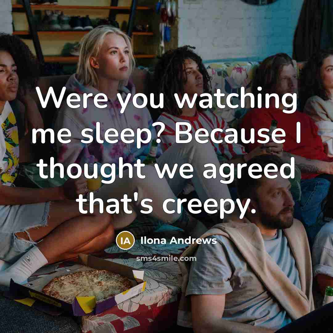 “Were you watching me sleep? Because I thought we agreed…” quote by Ilona Andrews