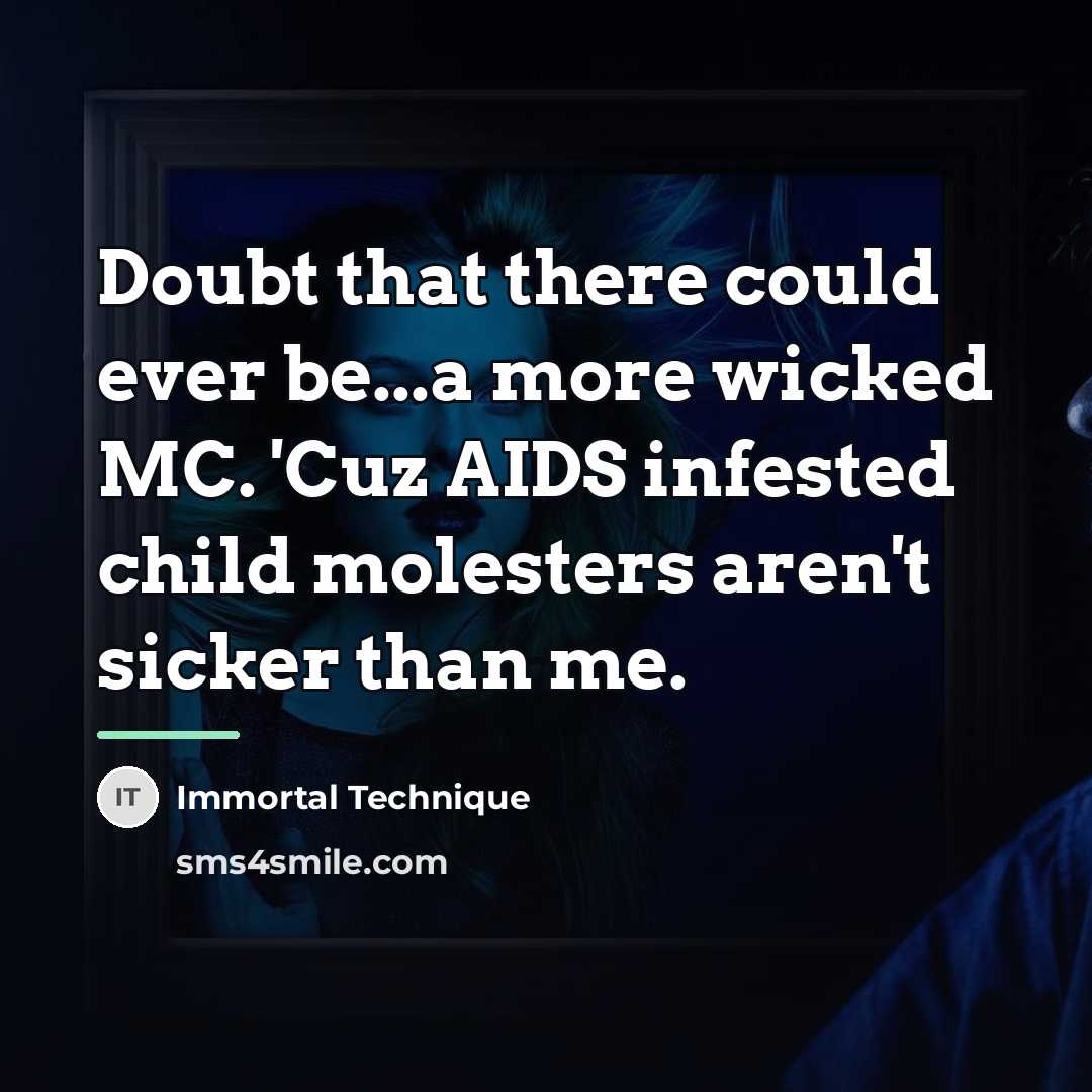 “Doubt that there could ever be...a more wicked MC. 'Cuz…” quote by Immortal Technique