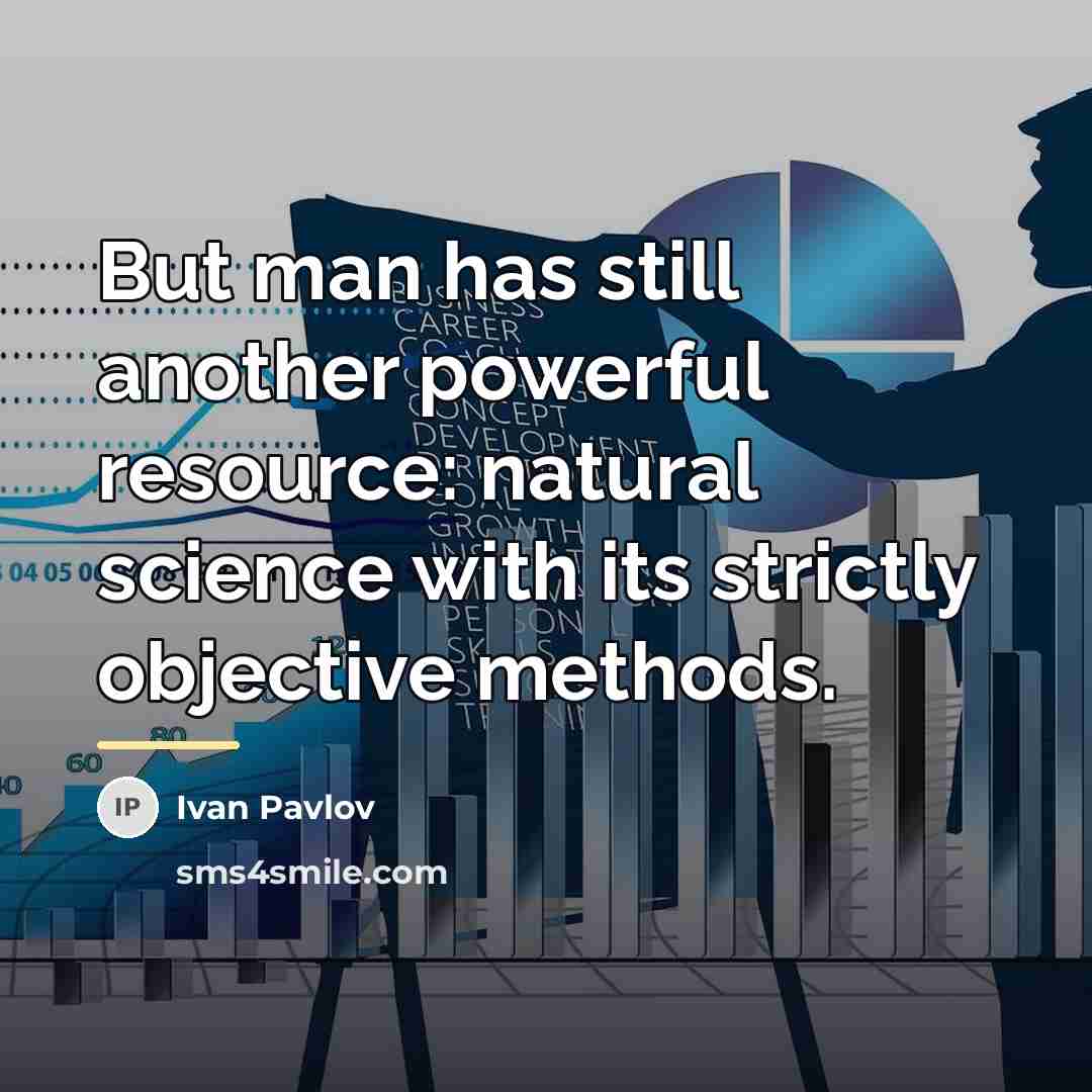 “But man has still another powerful resource: natural science with…” quote by Ivan Pavlov