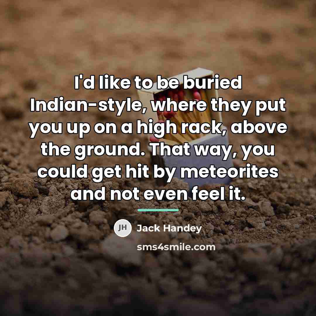 “I'd like to be buried Indian-style, where they put you…” quote by Jack Handey