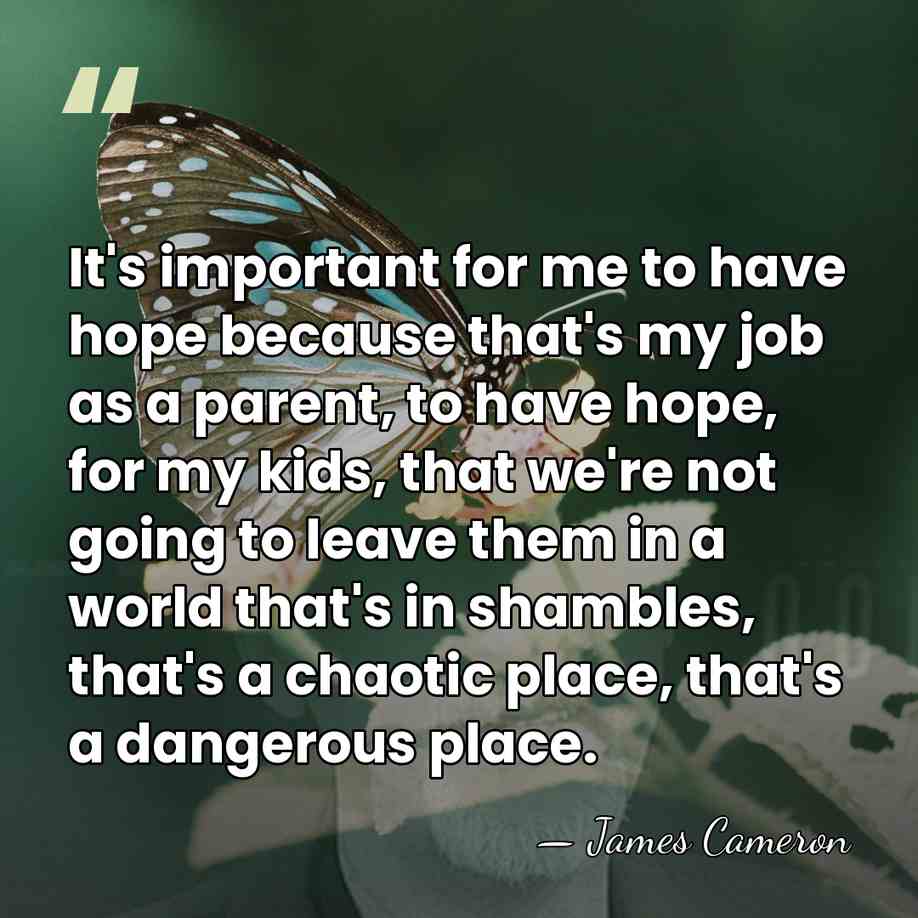 It's important for me to have hope because that's my job as&hellip; - James Cameron