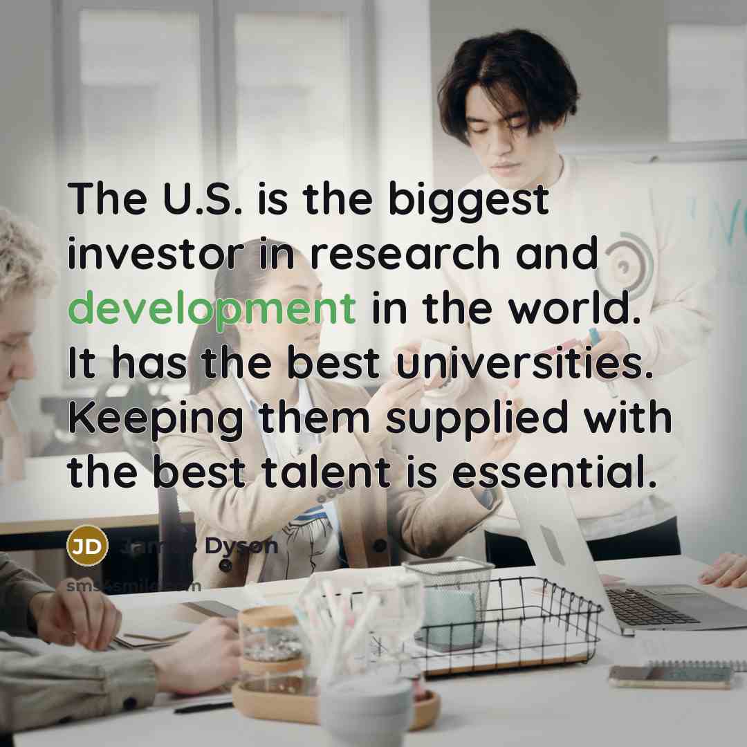 “The U.S. is the biggest investor in research and development…” quote by James Dyson