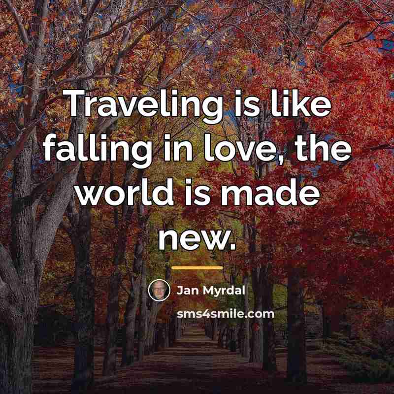 “Traveling is like falling in love, the world is made…” quote by Jan Myrdal