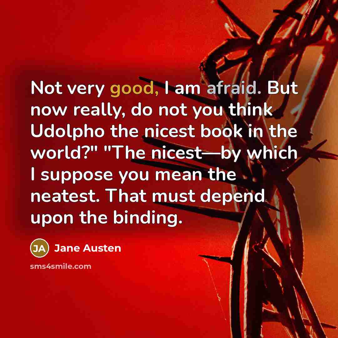 “Not very good, I am afraid. But now really, do…” quote by Jane Austen
