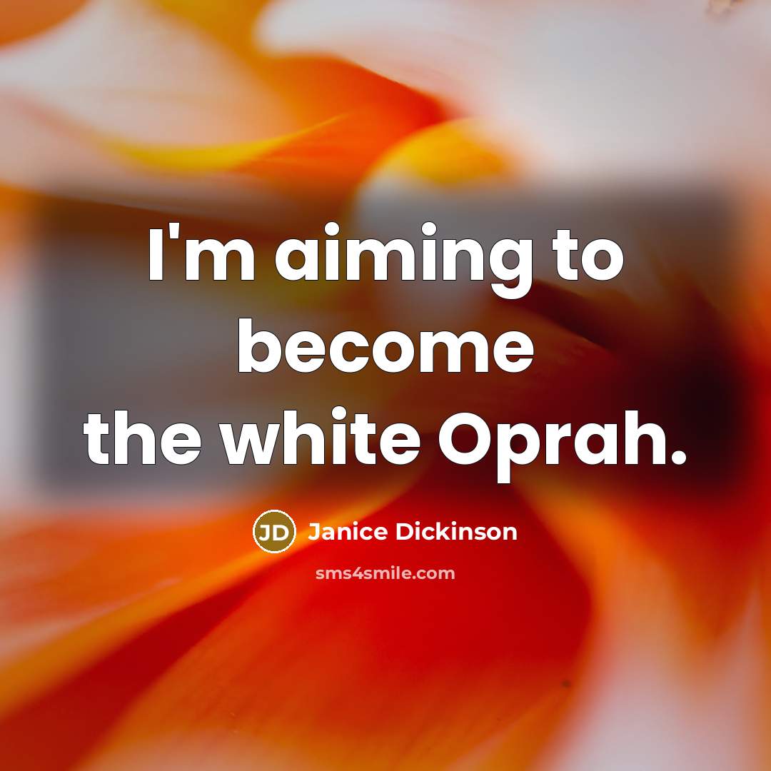 “I'm aiming to become the white Oprah.…” quote by Janice Dickinson