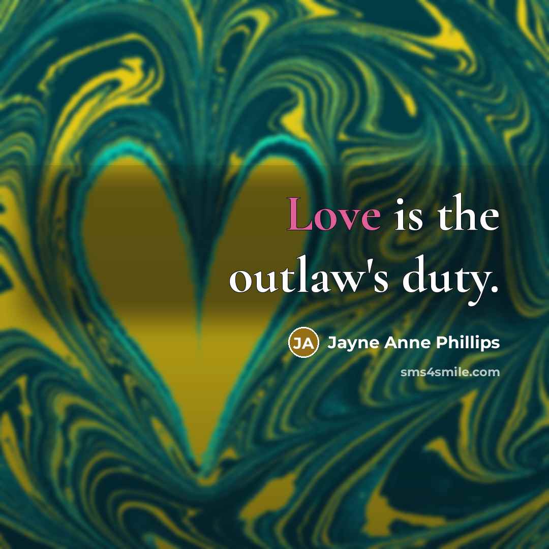 “Love is the outlaw's duty.…” quote by Jayne Anne Phillips