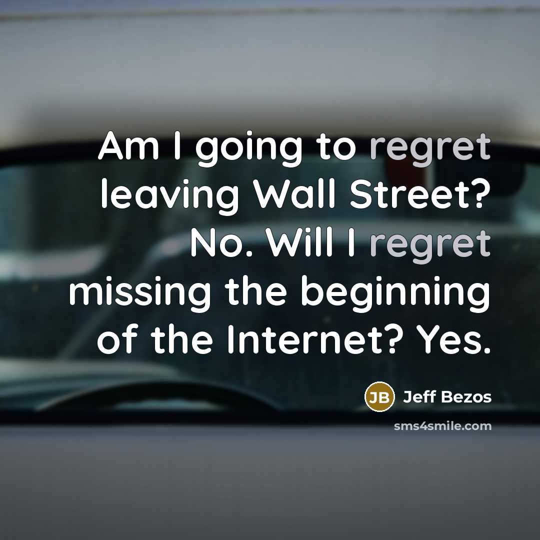 “Am I going to regret leaving Wall Street? No. Will…” quote by Jeff Bezos