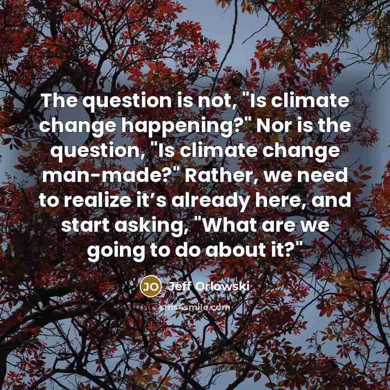 “The question is not, "Is climate change happening?" Nor is…” quote by Jeff Orlowski