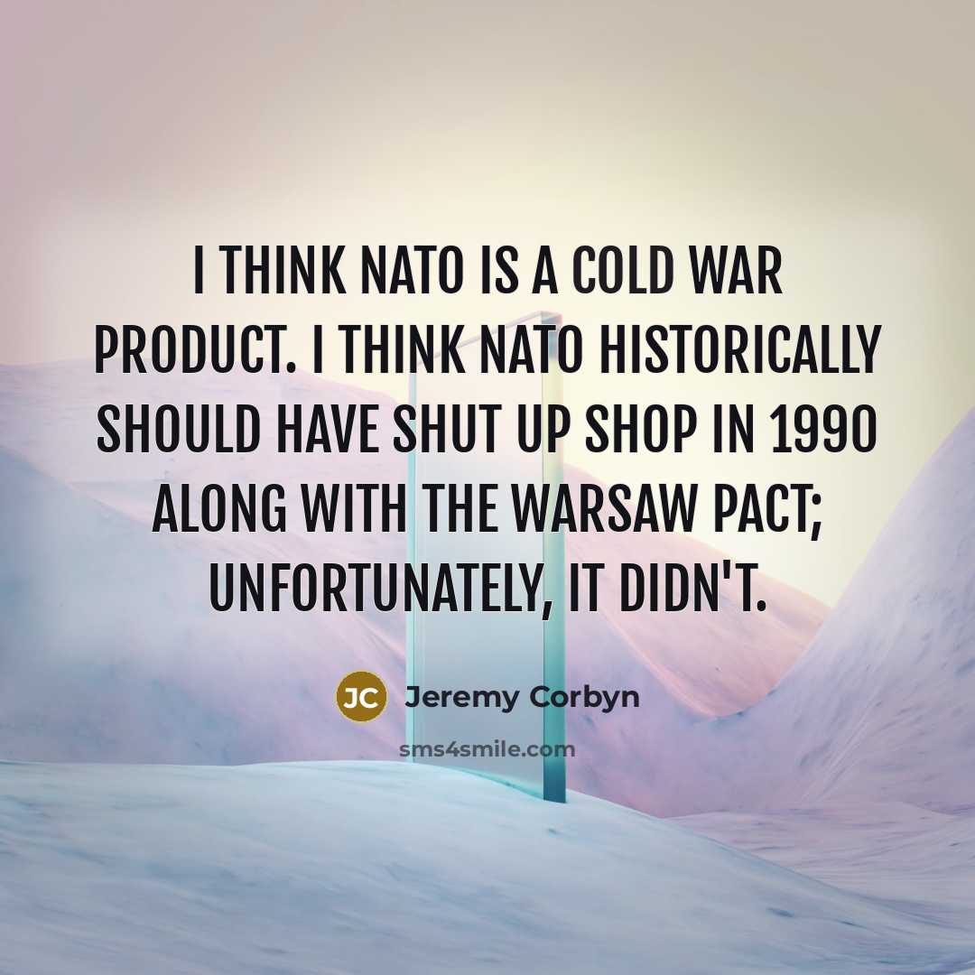 “I think NATO is a Cold War product. I think…” quote by Jeremy Corbyn