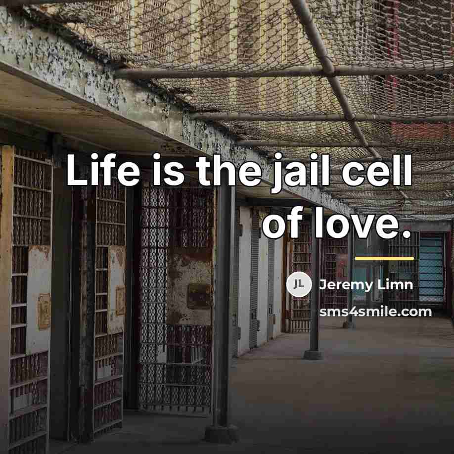 “Life is the jail cell of love.…” quote by Jeremy Limn