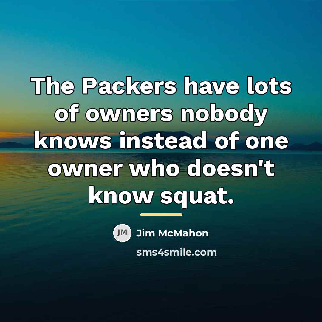 “The Packers have lots of owners nobody knows instead of…” quote by Jim McMahon