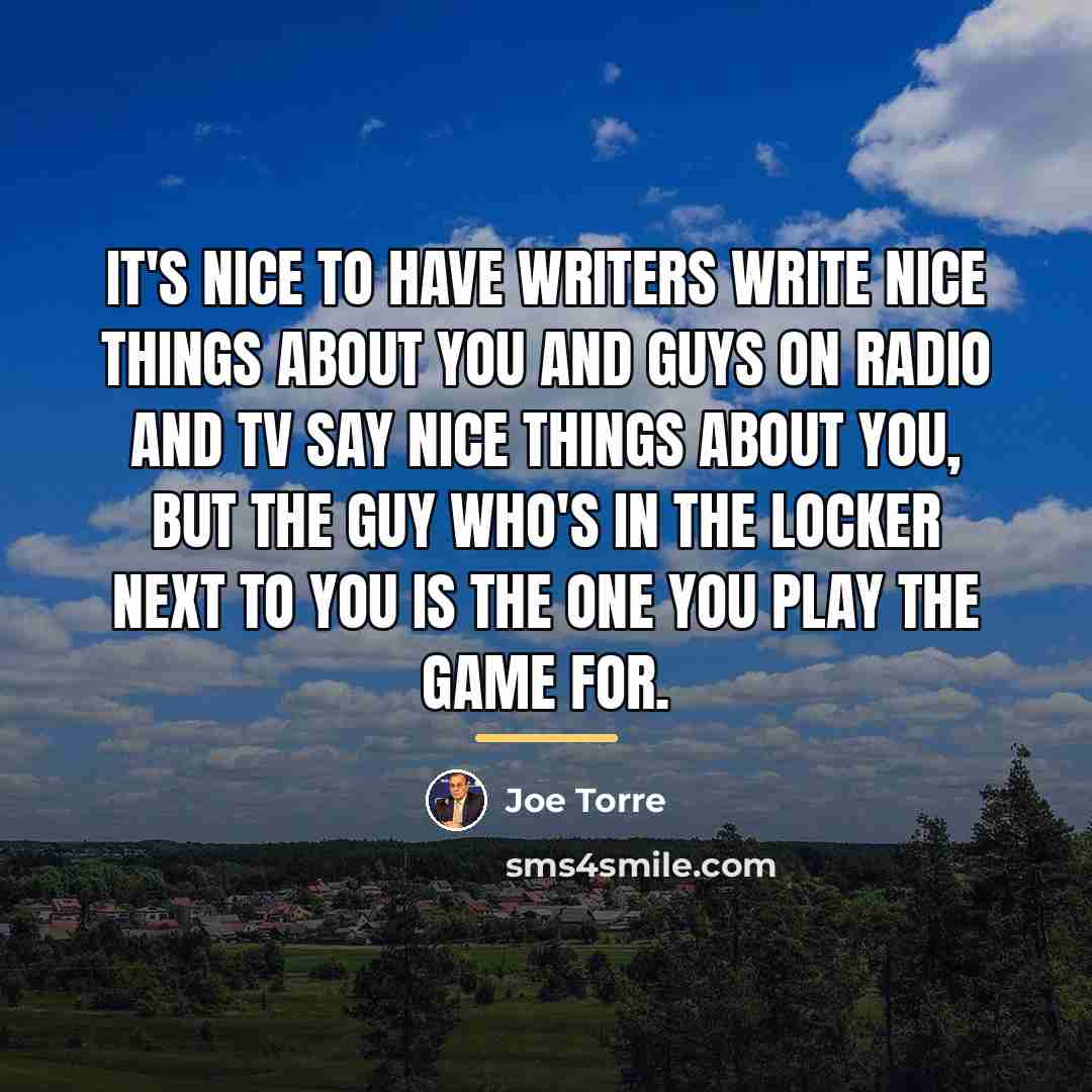 “It's nice to have writers write nice things about you…” quote by Joe Torre