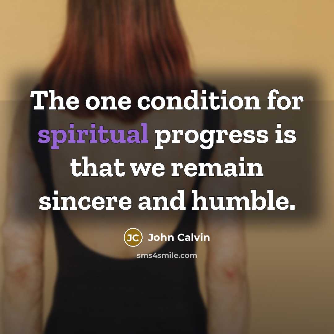 “The one condition for spiritual progress is that we remain…” quote by John Calvin