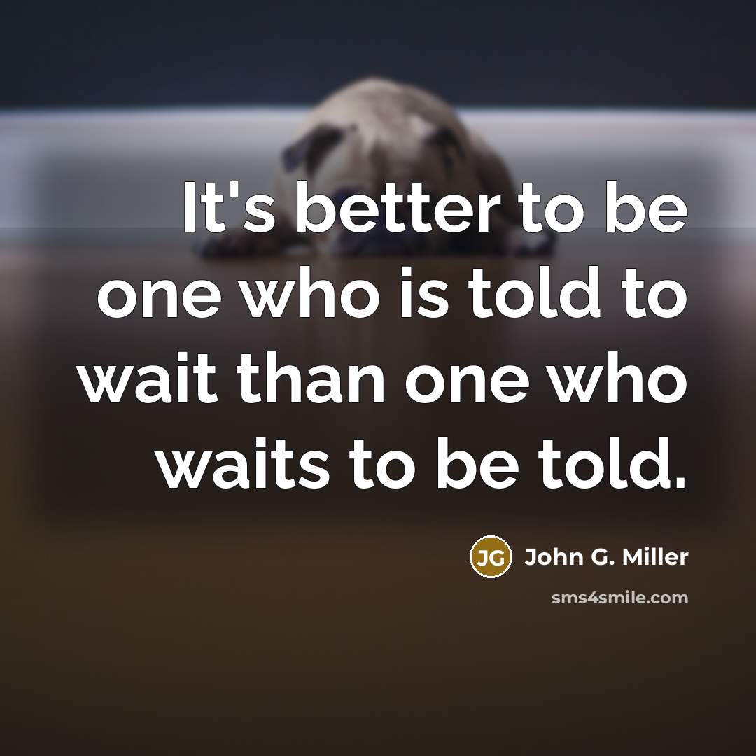 “It's better to be one who is told to wait…” quote by John G. Miller