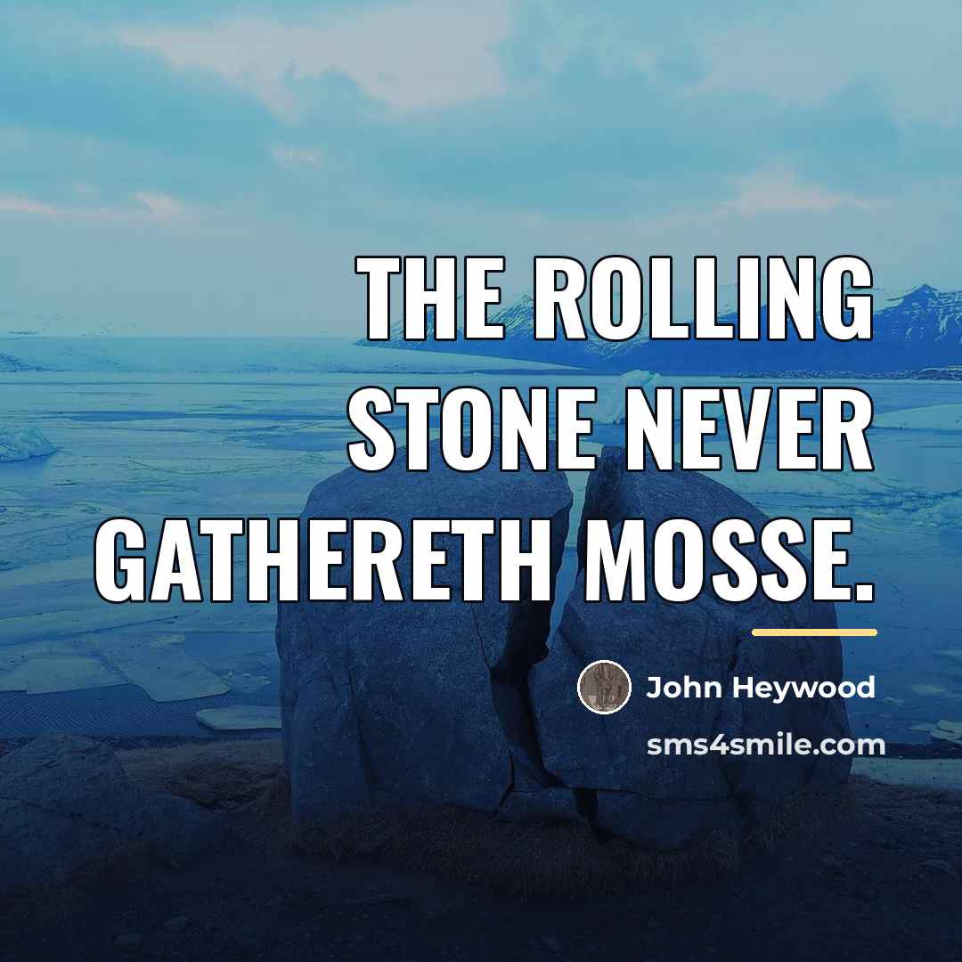 “The rolling stone never gathereth mosse.…” quote by John Heywood