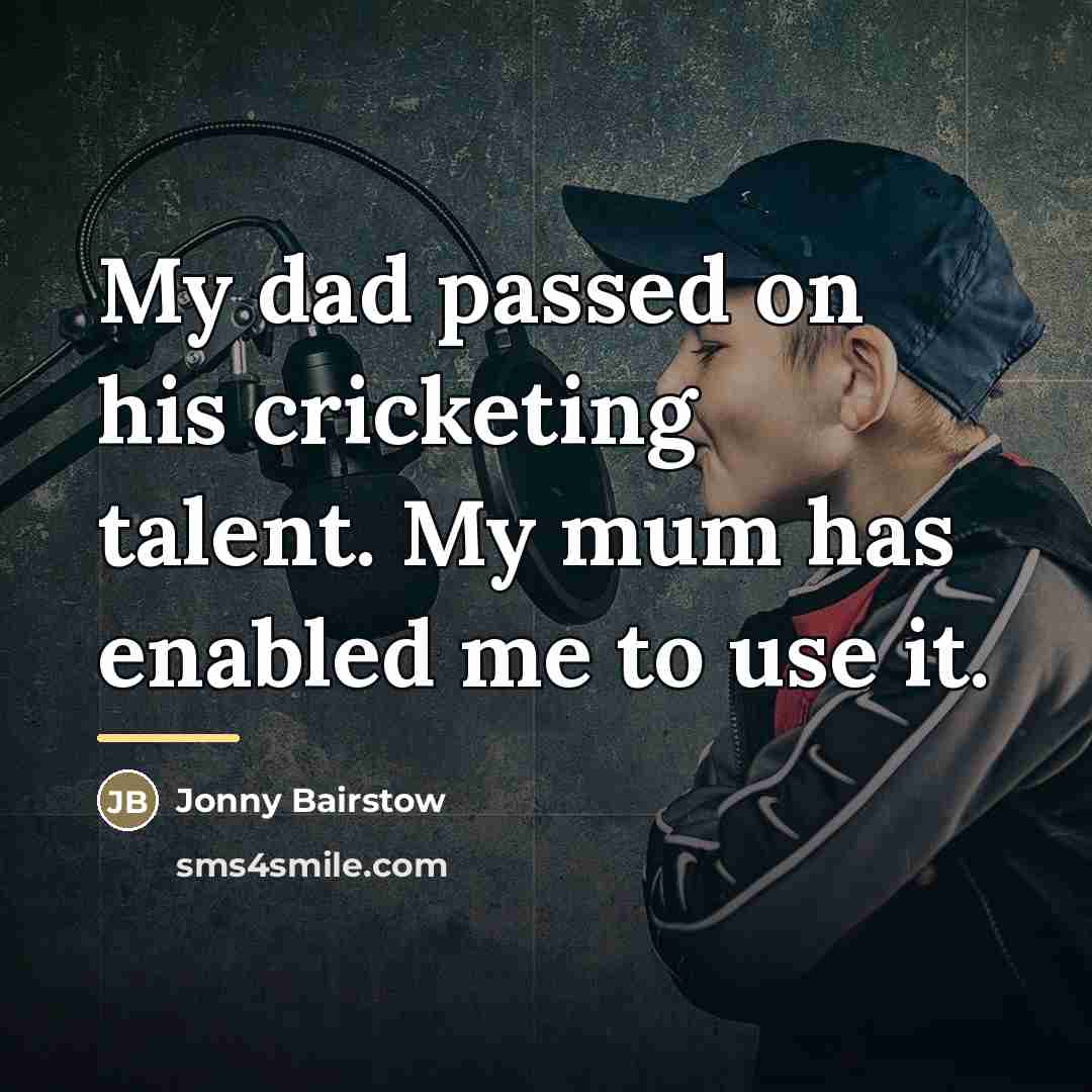 “My dad passed on his cricketing talent. My mum has…” quote by Jonny Bairstow