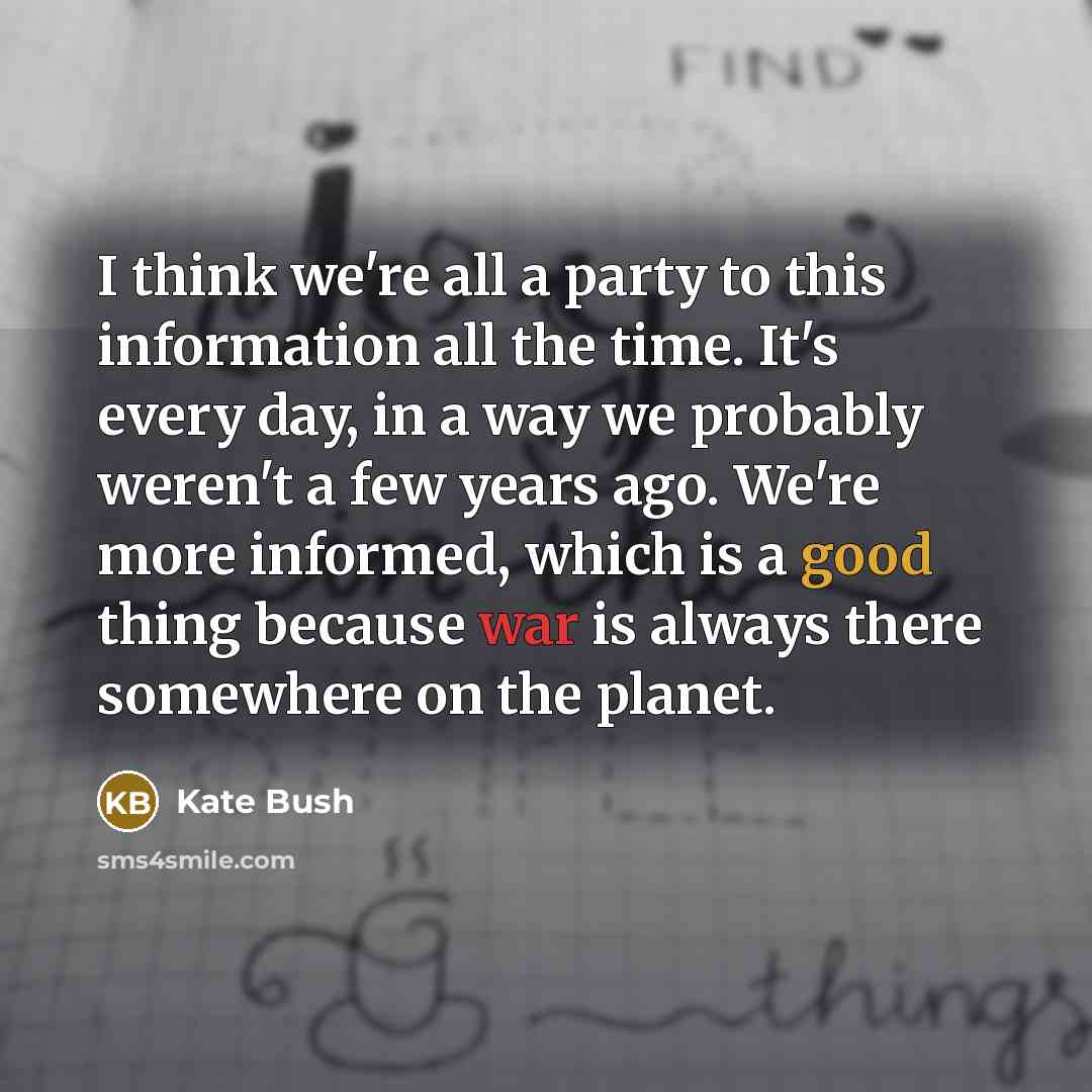 “I think we're all a party to this information all…” quote by Kate Bush