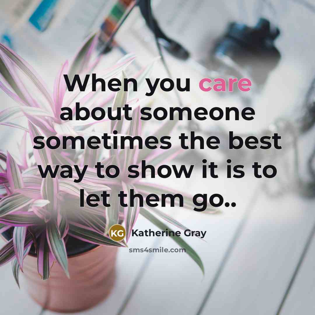 “When you care about someone sometimes the best way to…” quote by Katherine Gray