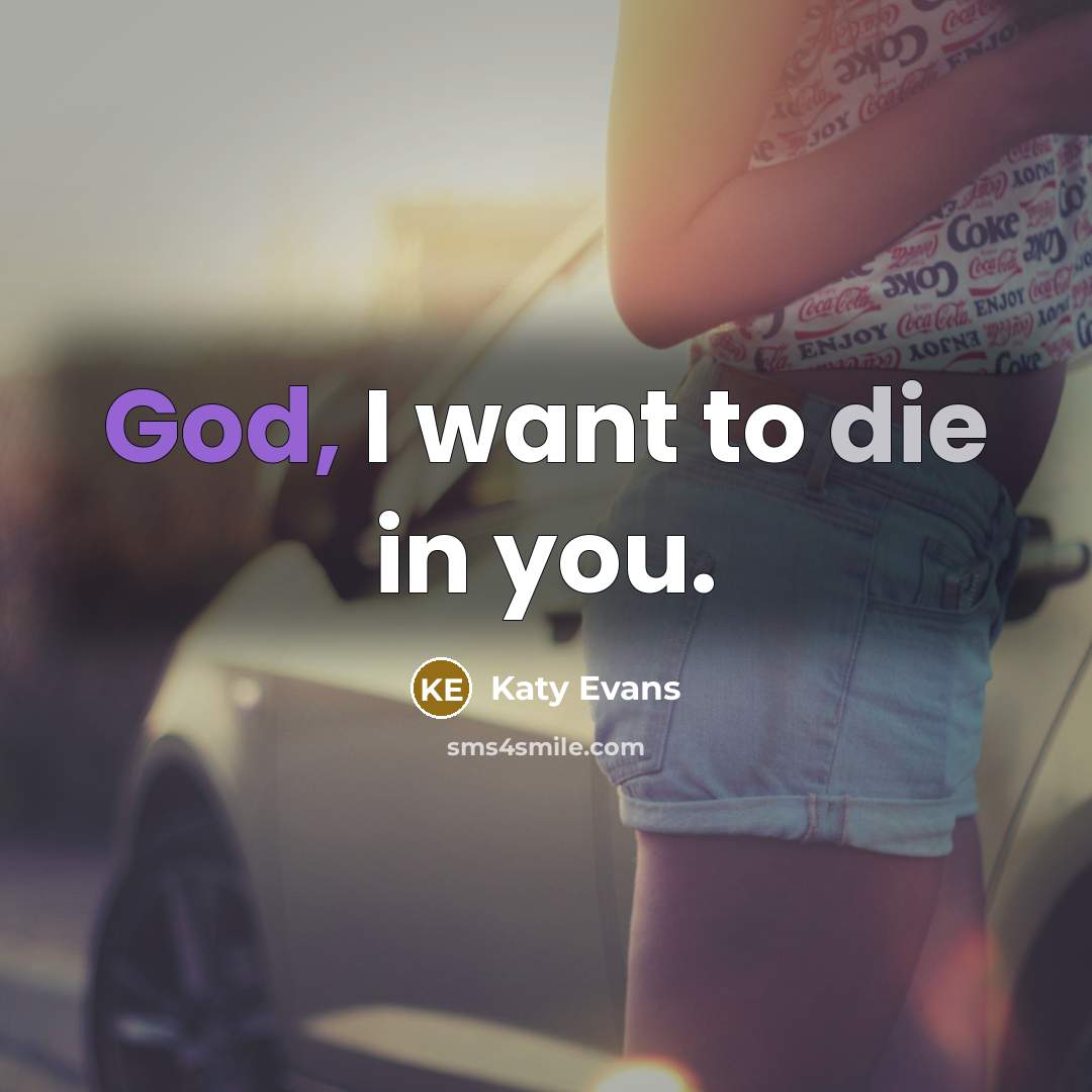 “God, I want to die in you.…” quote by Katy Evans