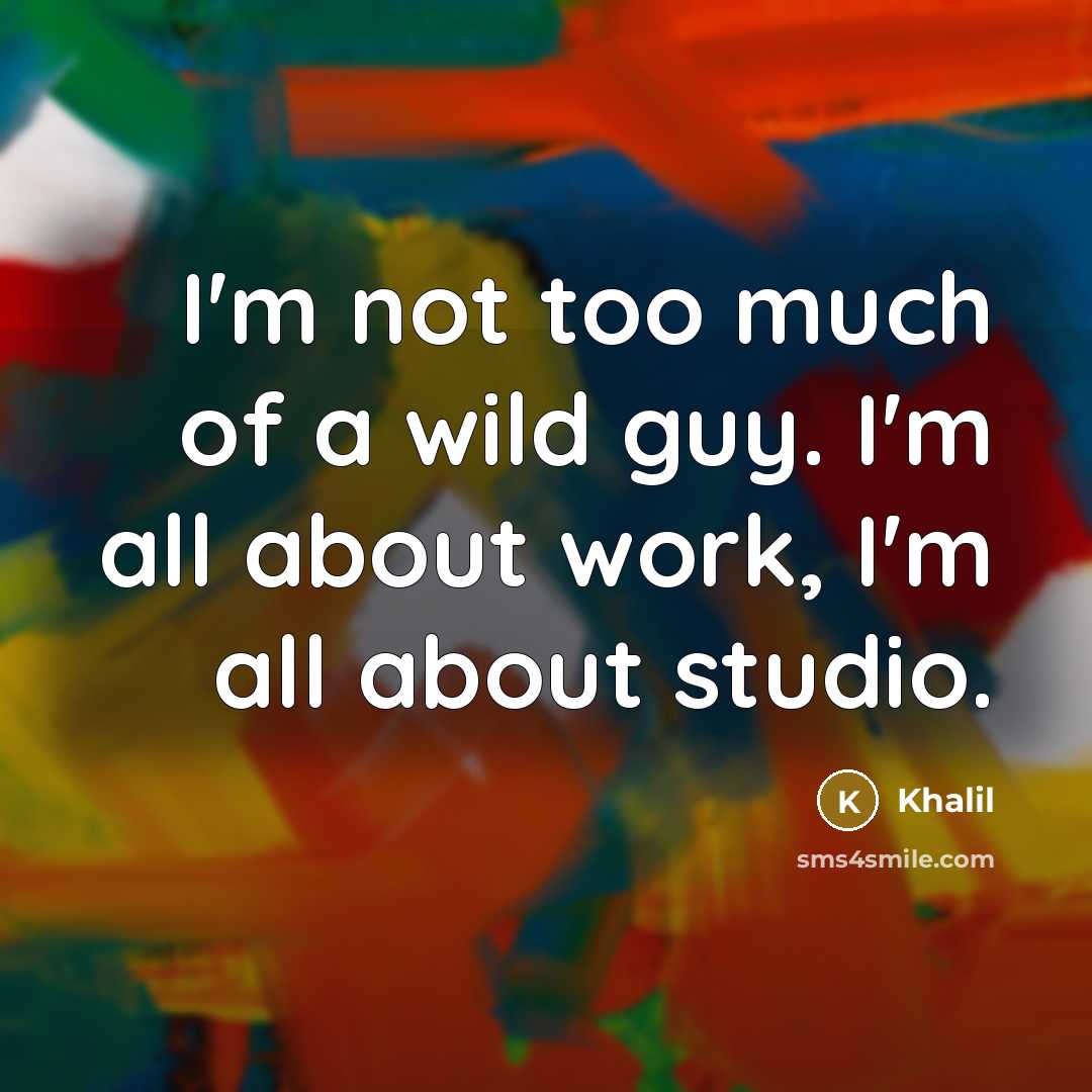 “I'm not too much of a wild guy. I'm all…” quote by Khalil