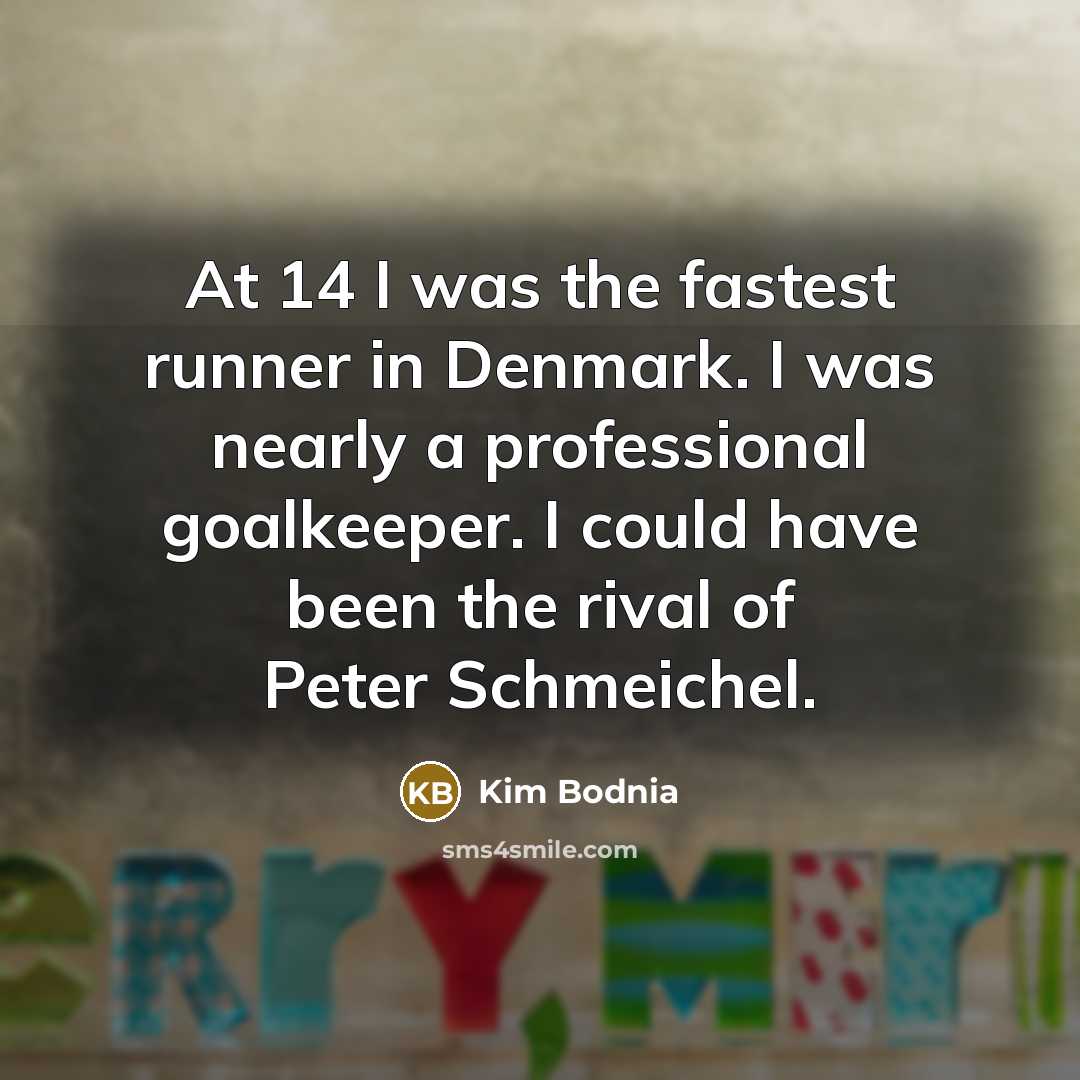 “At 14 I was the fastest runner in Denmark. I…” quote by Kim Bodnia