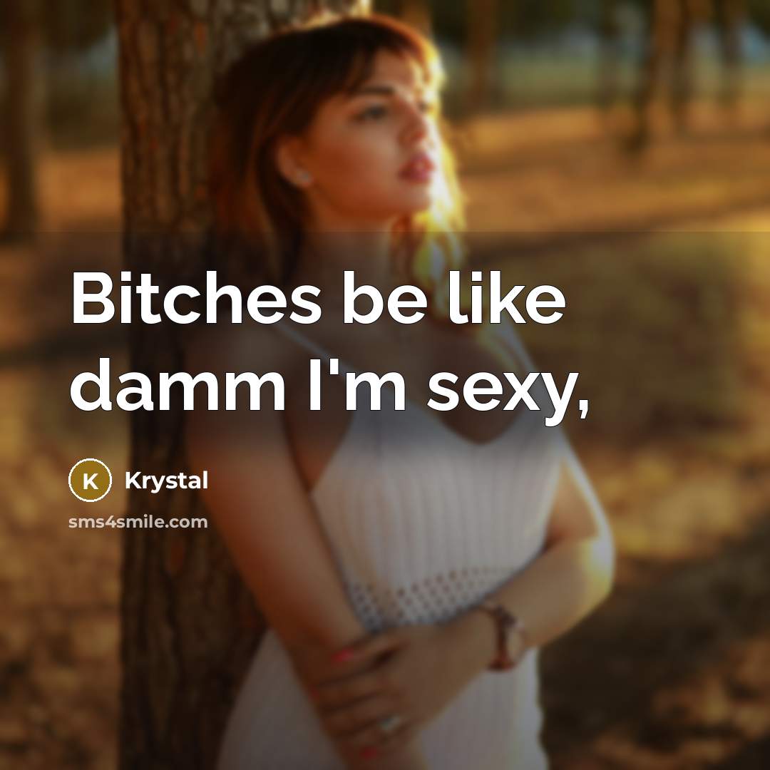 “Bitches be like damm I'm sexy,…” quote by Krystal
