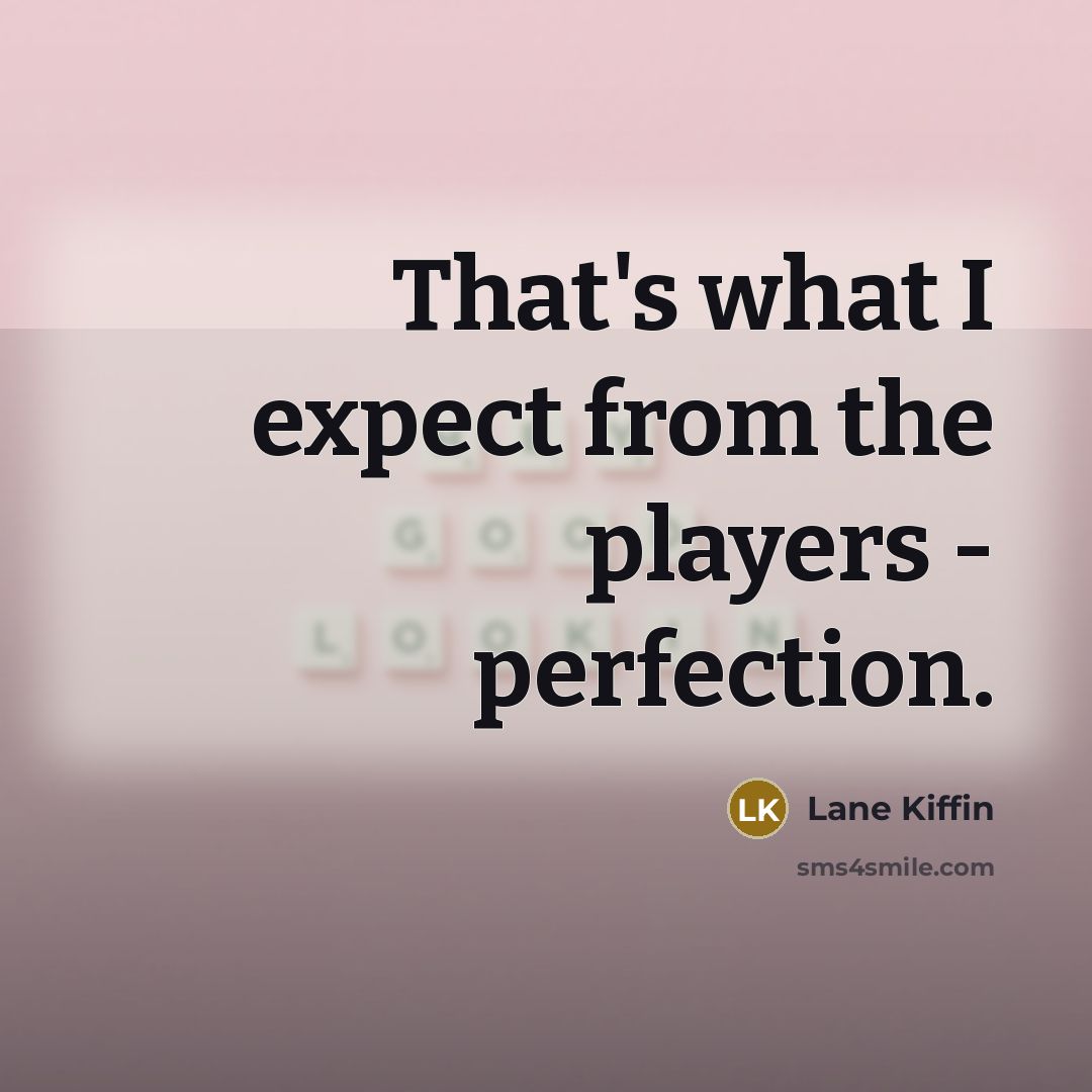 “That's what I expect from the players - perfection.…” quote by Lane Kiffin