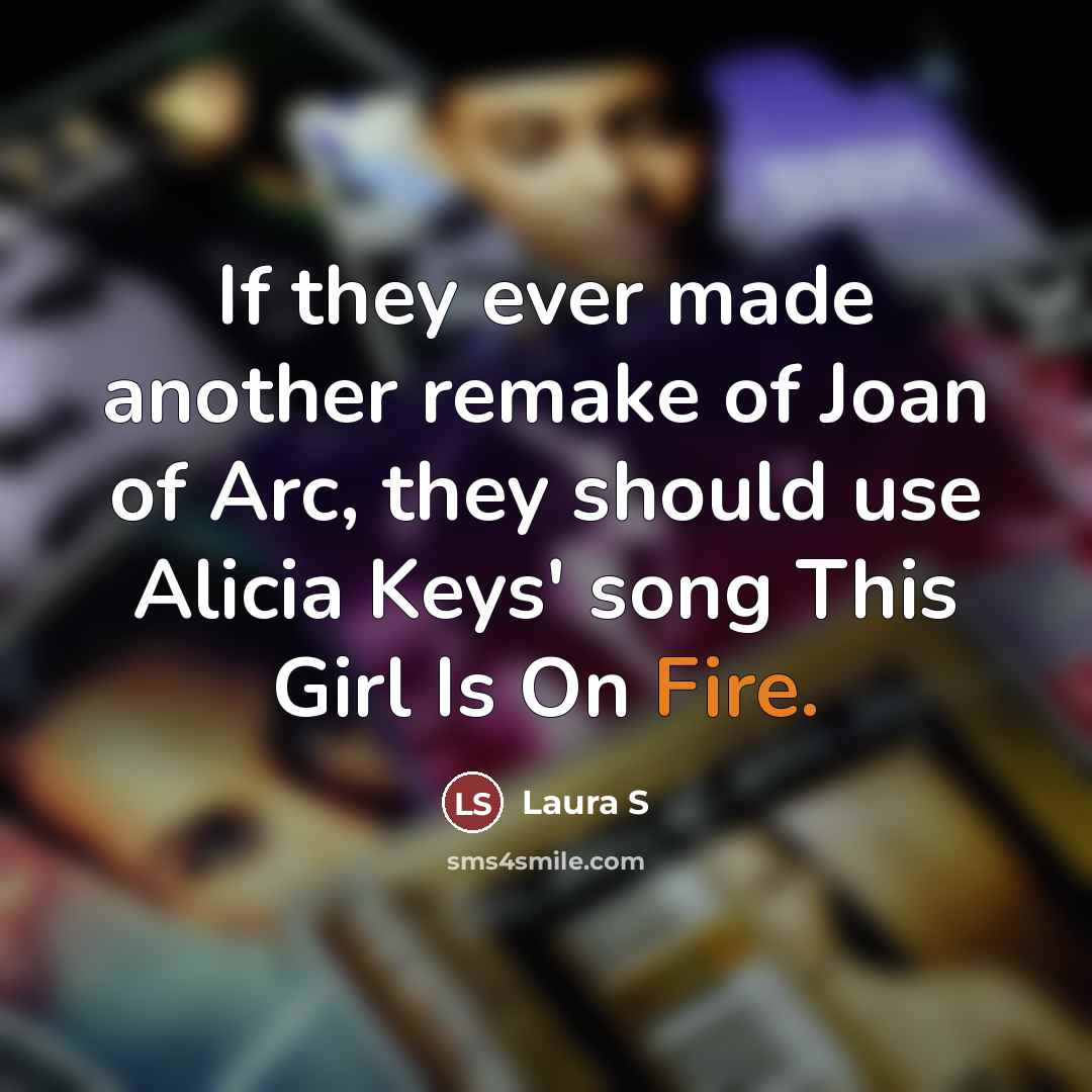 “If they ever made another remake of Joan of Arc,…” quote by Laura S